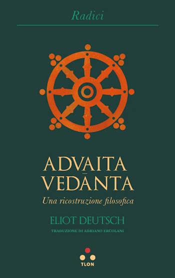 Advaita Vedanta. Una ricostruzione filosofica - Elliot Deutsch - Libro Tlon 2021, Radici | Libraccio.it