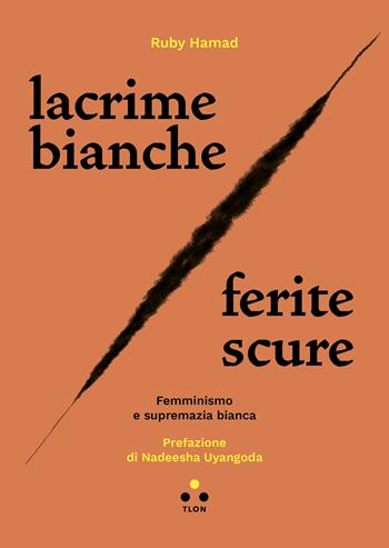 Lacrime bianche / ferite scure. Femminismo e supremazia bianca - Ruby Hamad - Libro Tlon 2022, Numeri Primi | Libraccio.it