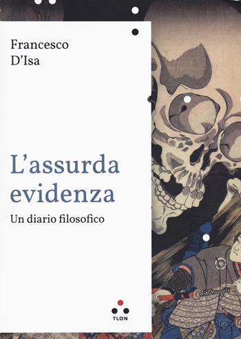 L' assurda evidenza. Un diario filosofico - Francesco D'Isa - Libro Tlon 2022, Planetari Big | Libraccio.it