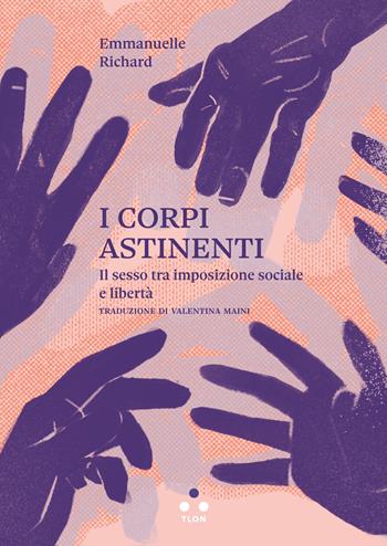 I corpi astinenti. Il sesso tra imposizione sociale e libertà - Emmanuelle Richard - Libro Tlon 2021, Numeri Primi | Libraccio.it