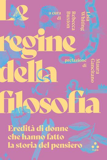 Le regine della filosofia. Eredità di donne che hanno fatto la storia del pensiero - Lisa Whiting - Libro Tlon 2021 | Libraccio.it