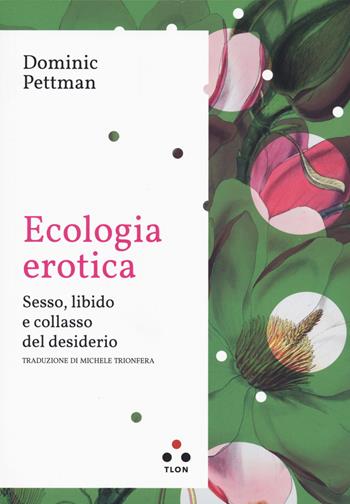 Ecologia erotica. Sesso, libido e collasso del desiderio - Dominic Pettman - Libro Tlon 2023, Planetari Big | Libraccio.it
