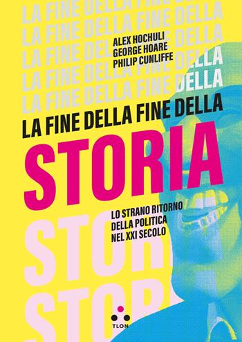 La fine della fine della storia. Lo strano ritorno della politica nel XXI secolo - Alex Hochuli, George Hoare, Philip Cunliffe - Libro Tlon 2022, Soglie | Libraccio.it