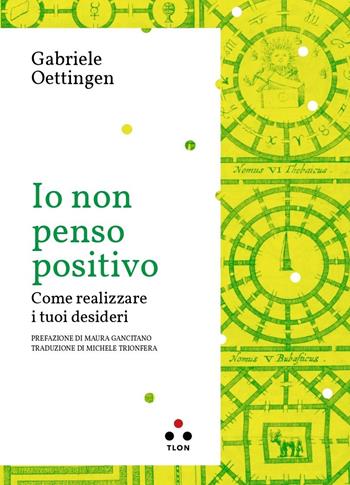 Io non penso positivo. Come realizzare i tuoi desideri - Gabriele Oettingen - Libro Tlon 2023, Planetari Big | Libraccio.it