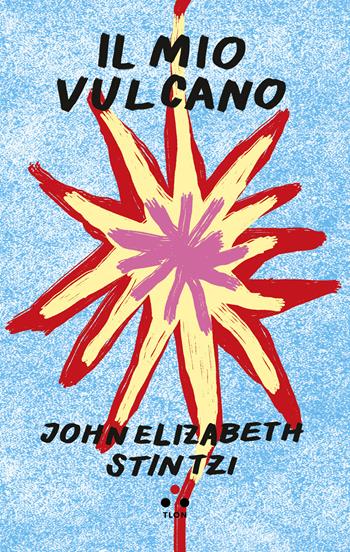 Il mio vulcano - John Elizabeth Stintzi - Libro Tlon 2023, Finzioni | Libraccio.it