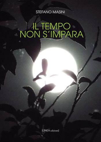 Il tempo non s'impara. Ediz. integrale - Stefano Masini - Libro Linea Edizioni 2020, Linea narrativa | Libraccio.it