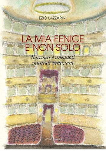 La mia Fenice e non solo. Racconti e aneddoti musicali veneziani. Ediz. integrale - Ezio Lazzarini - Libro Linea Edizioni 2020, Linea narrativa | Libraccio.it