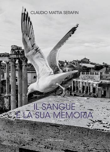 Il sangue e la sua memoria - Claudio Mattia Serafin - Libro Linea Edizioni 2020, Linea narrativa | Libraccio.it