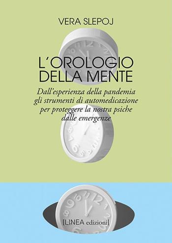 L'orologio della mente. Dall'esperienza della pandemia gli strumenti di automedicazione per proteggere la nostra psiche dalle emergenze - Vera Slepoj - Libro Linea Edizioni 2021, Linea narrativa | Libraccio.it