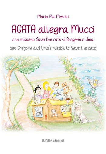 Agata allegra Mucci e la missione «Save the cats» di Gregorio e Uma-And Gregorio and Uma's mission to «Save the cats». Ediz. bilingue - Maria Pia Morelli - Libro Linea Edizioni 2022, Ragazzi | Libraccio.it