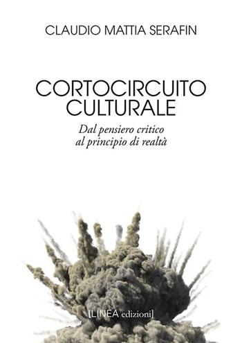 Cortocircuito culturale. Dal pensiero critico al principio di realtà - Claudio Mattia Serafin - Libro Linea Edizioni 2021, Linea saggistica | Libraccio.it