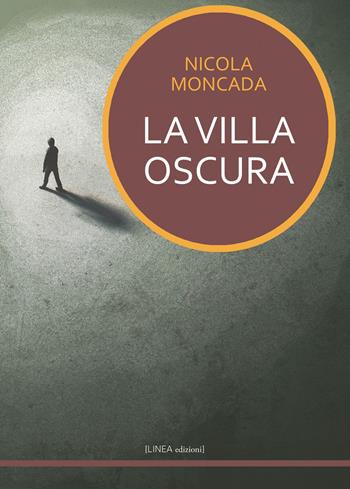 La villa oscura - Nicola Moncada - Libro Linea Edizioni 2021, Linea narrativa | Libraccio.it