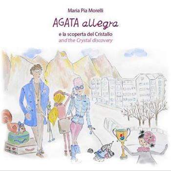 Agata Allegra e la scoperta del cristallo-Agata Allegra and the crystal discovery. Ediz. bilingue - Maria Pia Morelli - Libro Linea Edizioni 2021, Ragazzi | Libraccio.it