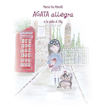 Agata Allegra e la palla di Olly-Agata Allegra and Olly's ball. Ediz. bilingue - Maria Pia Morelli - Libro Linea Edizioni 2021, Ragazzi | Libraccio.it