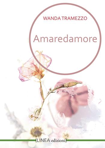 Amaredamore - Wanda Tramezzo - Libro Linea Edizioni 2022, Linea narrativa | Libraccio.it