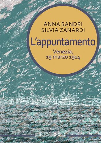 L'appuntamento. Venezia, 19 marzo 1914 - Anna Sandri, Silvia Zanardi - Libro Linea Edizioni 2022, Linea narrativa | Libraccio.it