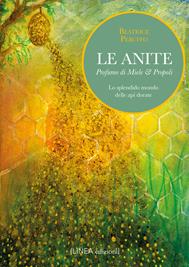 Le Anite. Profumo di miele & propoli. Lo splendido mondo delle api dorate - Beatrice Peruffo - Libro Linea Edizioni 2023, Linea narrativa | Libraccio.it