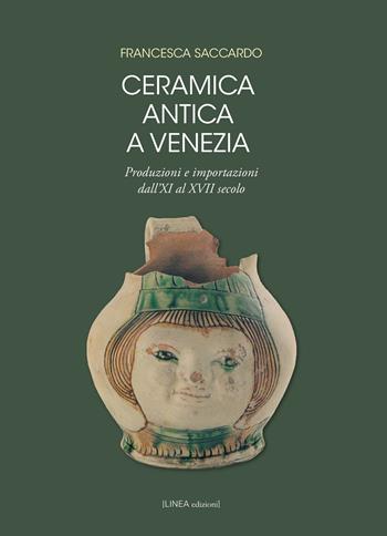 Ceramica antica a Venezia. Produzioni e importazioni dall'XI al XVII secolo. Ediz. illustrata - Francesca Saccardo - Libro Linea Edizioni 2024, Linea saggistica | Libraccio.it