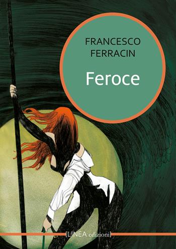Feroce - Francesco Ferracin - Libro Linea Edizioni 2023, Linea narrativa | Libraccio.it
