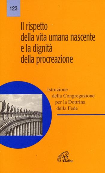 Il rispetto della vita umana nascente e la dignità della procreazione - Congregazione per la dottrina della fede - Libro Paoline Editoriale Libri 1987, Magistero | Libraccio.it