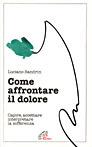 Come affrontare il dolore. Capire, accettare, interpretare la sofferenza - Luciano Sandrin - Libro Paoline Editoriale Libri 2005, Psicologia e personalità | Libraccio.it