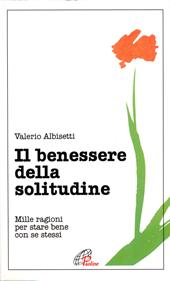 Il benessere della solitudine. Mille ragioni per stare bene con se stessi