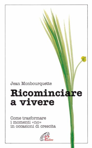 Ricominciare a vivere. Come trasformare i momenti «No» in occasioni di crescita - Jean Monbourquette - Libro Paoline Editoriale Libri 1996, Psicologia e personalità | Libraccio.it