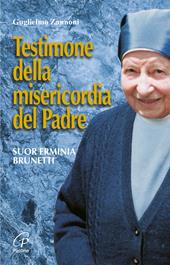 Testimone della misericordia del Padre. Suor Erminia Brunetti. Ediz. illustrata