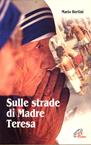 Sulle strade di madre Teresa - Mario Bertini - Libro Paoline Editoriale Libri 1999, Libroteca/Paoline | Libraccio.it