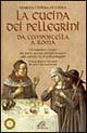 La cucina dei pellegrini. Da Compostella a Roma: un singolare viaggio fra storia, usanze, profumi e sapori sulle antiche vie di pellegrinaggio...