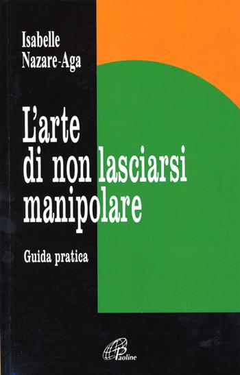 L'arte di non lasciarsi manipolare. Guida pratica - Isabelle Nazare Aga - Libro Paoline Editoriale Libri 2016, Libroteca/Paoline | Libraccio.it