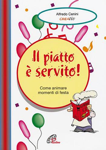 Il piatto è servito. Come animare momenti di festa - Alfredo Cenini - Libro Paoline Editoriale Libri 2000, Il pronto soccorso dell'animatore | Libraccio.it