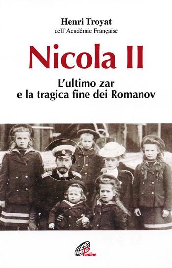 Nicola II. L'ultimo zar e la tragica fine dei Romanov - Henri Troyat - Libro Paoline Editoriale Libri 2016, Donne e uomini nella storia | Libraccio.it