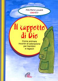 Il cappotto di Dio. Come animare incontri di adorazione per bambini e ragazzi - Aldamaria Lusuardi - Libro Paoline Editoriale Libri 2001, Il pronto soccorso dell'animatore | Libraccio.it