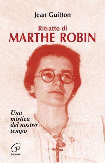 Ritratto di Marthe Robin. Una mistica del nostro tempo - Jean Guitton - Libro Paoline Editoriale Libri 2015, Uomini e donne | Libraccio.it