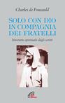 Solo con Dio in compagnia dei fratelli. Itinerario spirituale dagli scritti - Charles de Foucauld - Libro Paoline Editoriale Libri 2002, Letture cristiane del secondo millennio | Libraccio.it