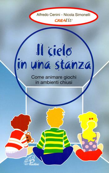Il cielo in una stanza. Come animare giochi in ambienti chiusi - Alfredo Cenini, Nicola Simonelli - Libro Paoline Editoriale Libri 2002, Il pronto soccorso dell'animatore | Libraccio.it