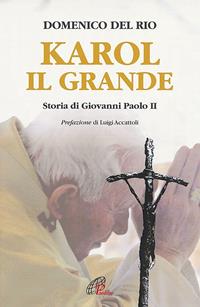 Karol, il grande. Storia di Giovanni Paolo II - Domenico Del Rio - Libro Paoline Editoriale Libri 2003, Donne e uomini nella storia | Libraccio.it