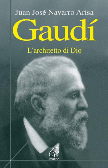 Gaudí. L'architetto di Dio - Juan J. Navarro Arisa - Libro Paoline Editoriale Libri 2016, Donne e uomini nella storia | Libraccio.it