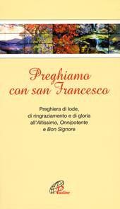 Preghiamo con san Francesco. Preghiera di lode, di ringraziamento e di gloria all’Altissimo, Onnipotente e Bon Signore