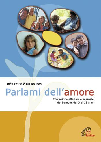 Parlami dell'amore. Educazione affettiva e sessuale dei bambini dai 3 ai 12 anni - Inès Pélissié du Rausas - Libro Paoline Editoriale Libri 2004, La famiglia | Libraccio.it
