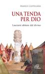 Una tenda per Dio. Lasciarsi abitare dal divino - Franco Castellana - Libro Paoline Editoriale Libri 2004, Spiritualità del quotidiano | Libraccio.it