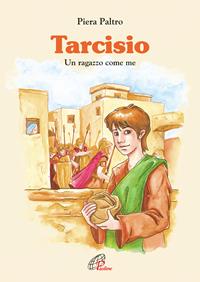 Tarcisio. Un ragazzo come me - Piera Paltro - Libro Paoline Editoriale Libri 2004, Grandi storie. Giovani lettori | Libraccio.it