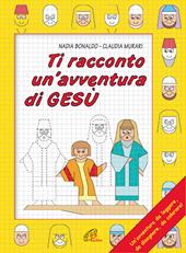 Ti racconto un'avventura di Gesù. Un'avventura da leggere, da disegnare, da colorare!