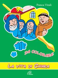 La vita di Chiara. Da colorare. Ediz. illustrata - Franca Vitali - Libro Paoline Editoriale Libri 2004, Disegno-coloro | Libraccio.it