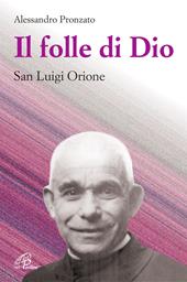 Il folle di Dio. San Luigi Orione