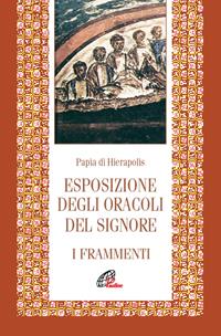 Esposizione degli oracoli del Signore. Frammenti - Papia di Gerapoli - Libro Paoline Editoriale Libri 2005, Letture cristiane del primo millennio | Libraccio.it