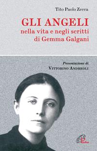 Gli angeli. Nella vita e negli scritti di Gemma Galgani - Tito Paolo Zecca - Libro Paoline Editoriale Libri 2005, Uomini e donne | Libraccio.it