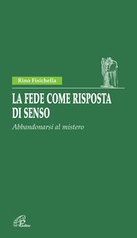 La fede come risposta di senso. Abbandonarsi al mistero - Rino Fisichella - Libro Paoline Editoriale Libri 2005, Diaconia alla verità | Libraccio.it