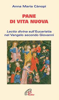 Pane di vita nuova. Lectio divina sull'Eucaristia nel Vangelo secondo Giovanni - Anna Maria Cànopi - Libro Paoline Editoriale Libri 2005, Coltivare la parola | Libraccio.it